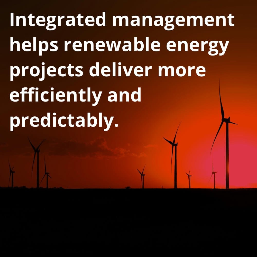 Integrated management helps renewable energy projects deliver more efficiently and predictably.